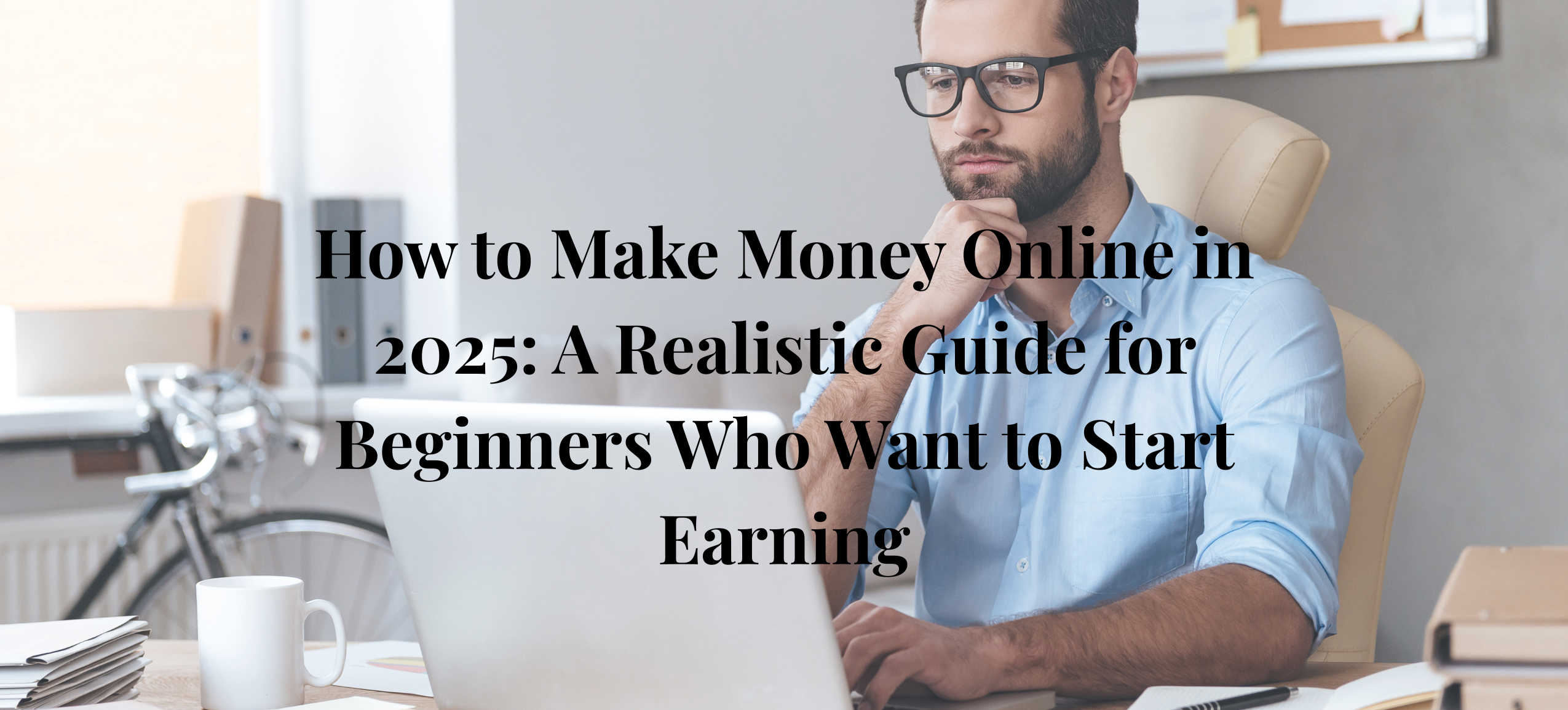 How to Make Money Online in 2025: A Realistic Guide for Beginners Who Want to Start Earning